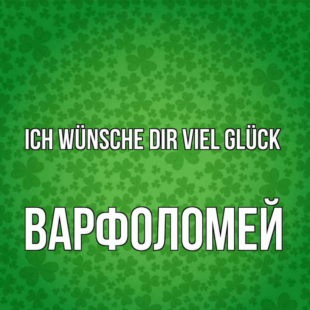 Открытка на каждый день с именем, Варфоломей Ich wünsche dir viel Glück много листочков на удачу Прикольная открытка с пожеланием онлайн скачать бесплатно 