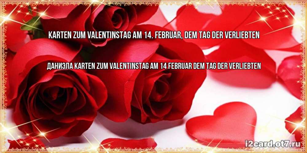 Открытка на каждый день с именем, Даниэла Karten zum Valentinstag am 14. Februar, dem Tag der Verliebten открытки на день всех влюбленных скачать бесплатно Прикольная открытка с пожеланием онлайн скачать бесплатно 