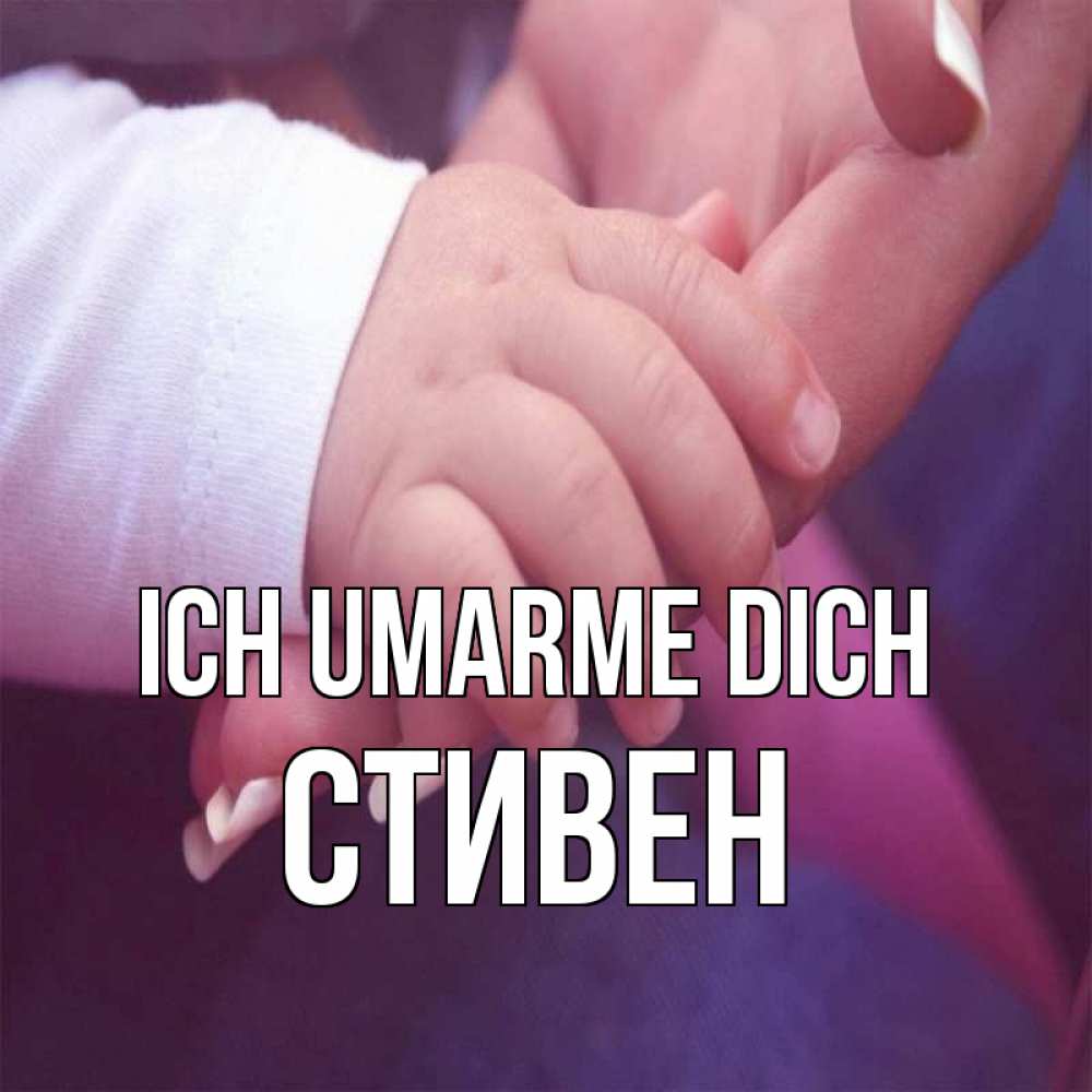 Открытка на каждый день с именем, Стивен Ich umarme dich мама с ребенком Прикольная открытка с пожеланием онлайн скачать бесплатно 