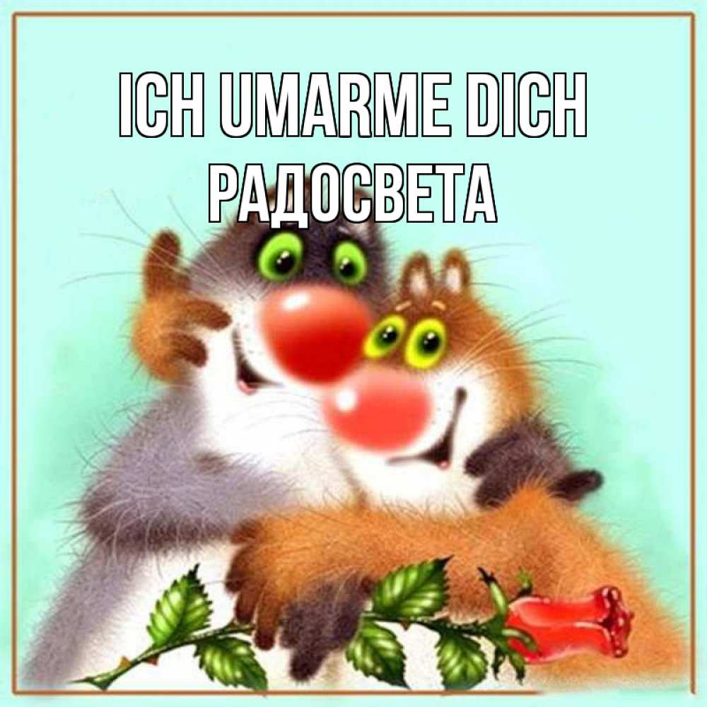 Открытка на каждый день с именем, Радосвета Ich umarme dich роза и мышки Прикольная открытка с пожеланием онлайн скачать бесплатно 