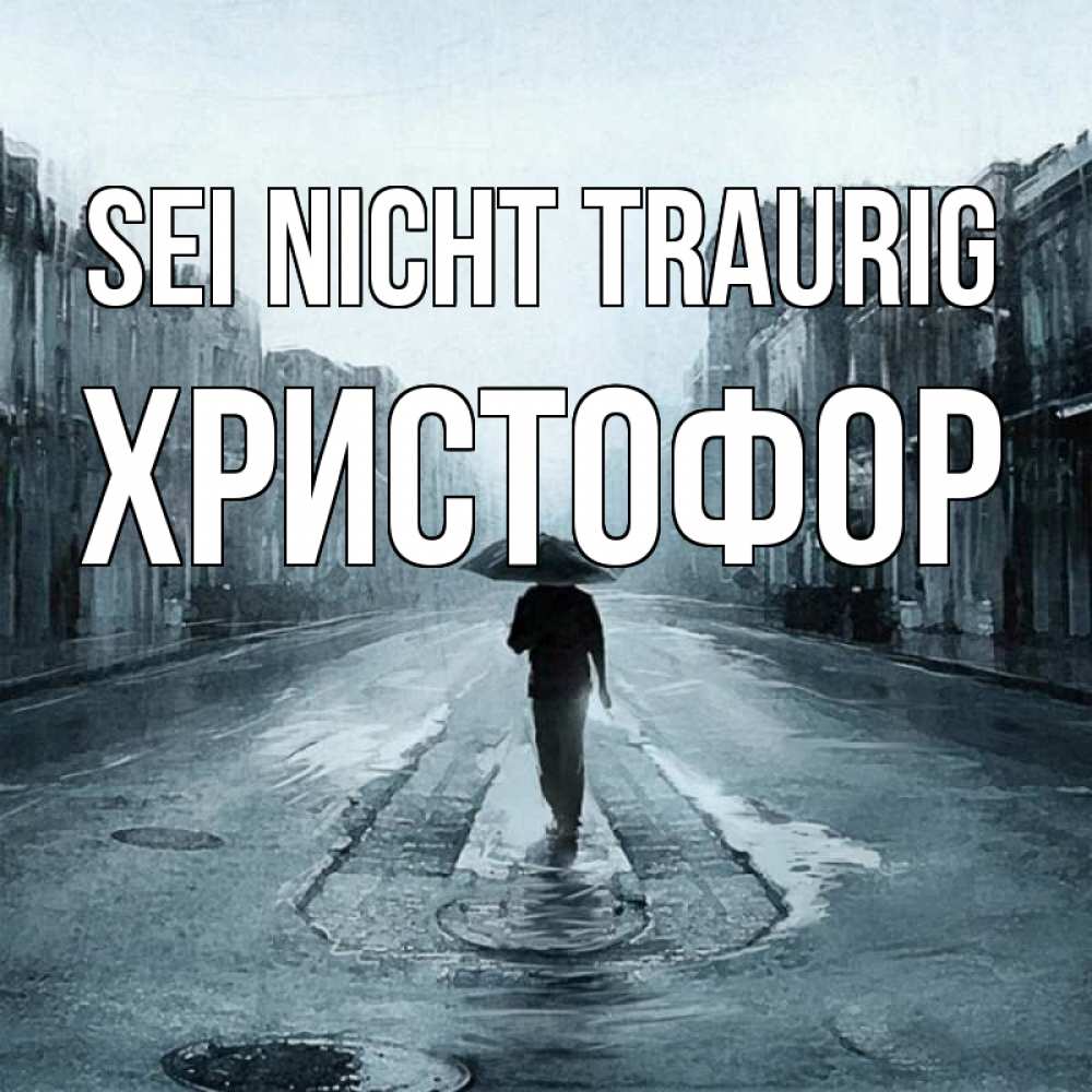 Открытка на каждый день с именем, Христофор Sei nicht traurig опустевшая улица Прикольная открытка с пожеланием онлайн скачать бесплатно 