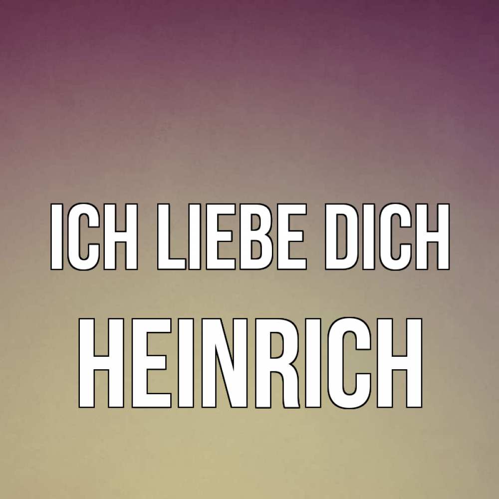 Открытка на каждый день с именем, Heinrich Ich liebe dich для любимой Прикольная открытка с пожеланием онлайн скачать бесплатно 