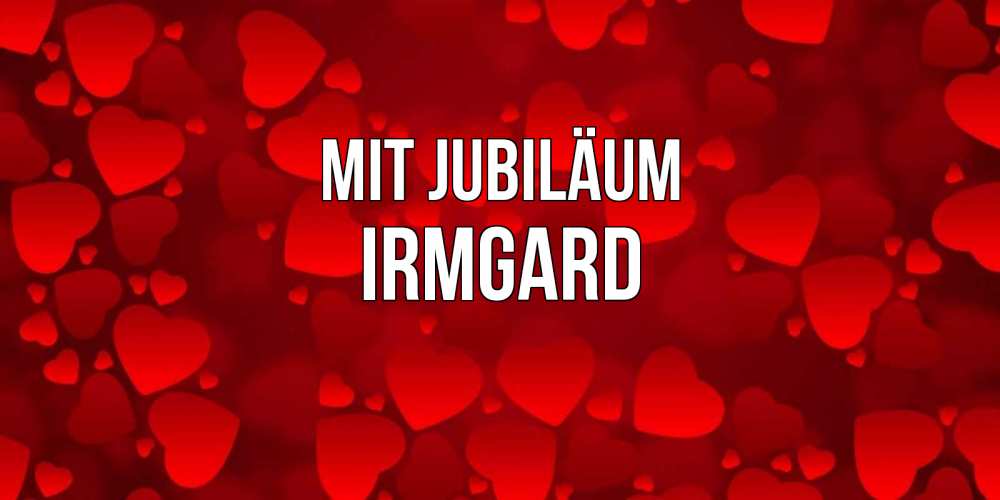 Открытка на каждый день с именем, Irmgard Mit Jubiläum прекрасные сердечки на открытке с красным фоном Прикольная открытка с пожеланием онлайн скачать бесплатно 