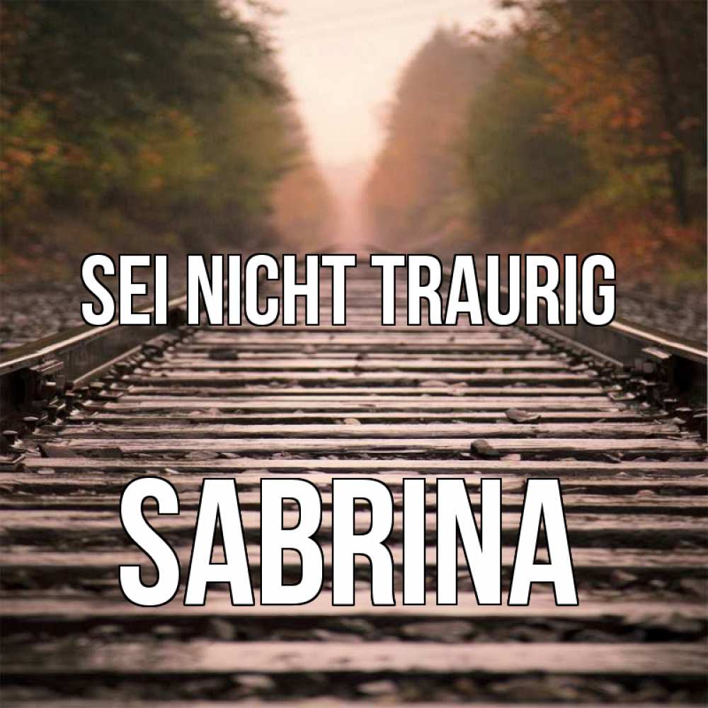 Открытка на каждый день с именем, Sabrina Sei nicht traurig лес и железная дорога Прикольная открытка с пожеланием онлайн скачать бесплатно 