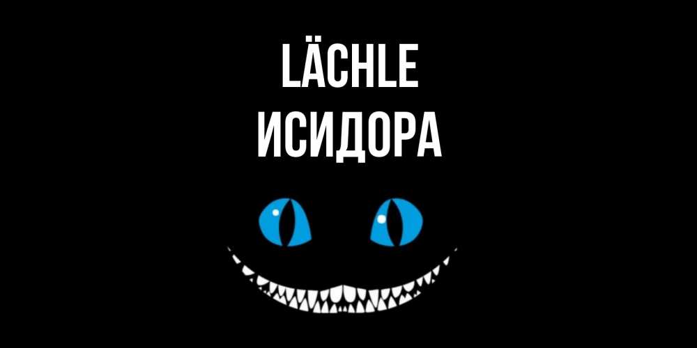 Открытка на каждый день с именем, Исидора Lächle кот улыбается Прикольная открытка с пожеланием онлайн скачать бесплатно 