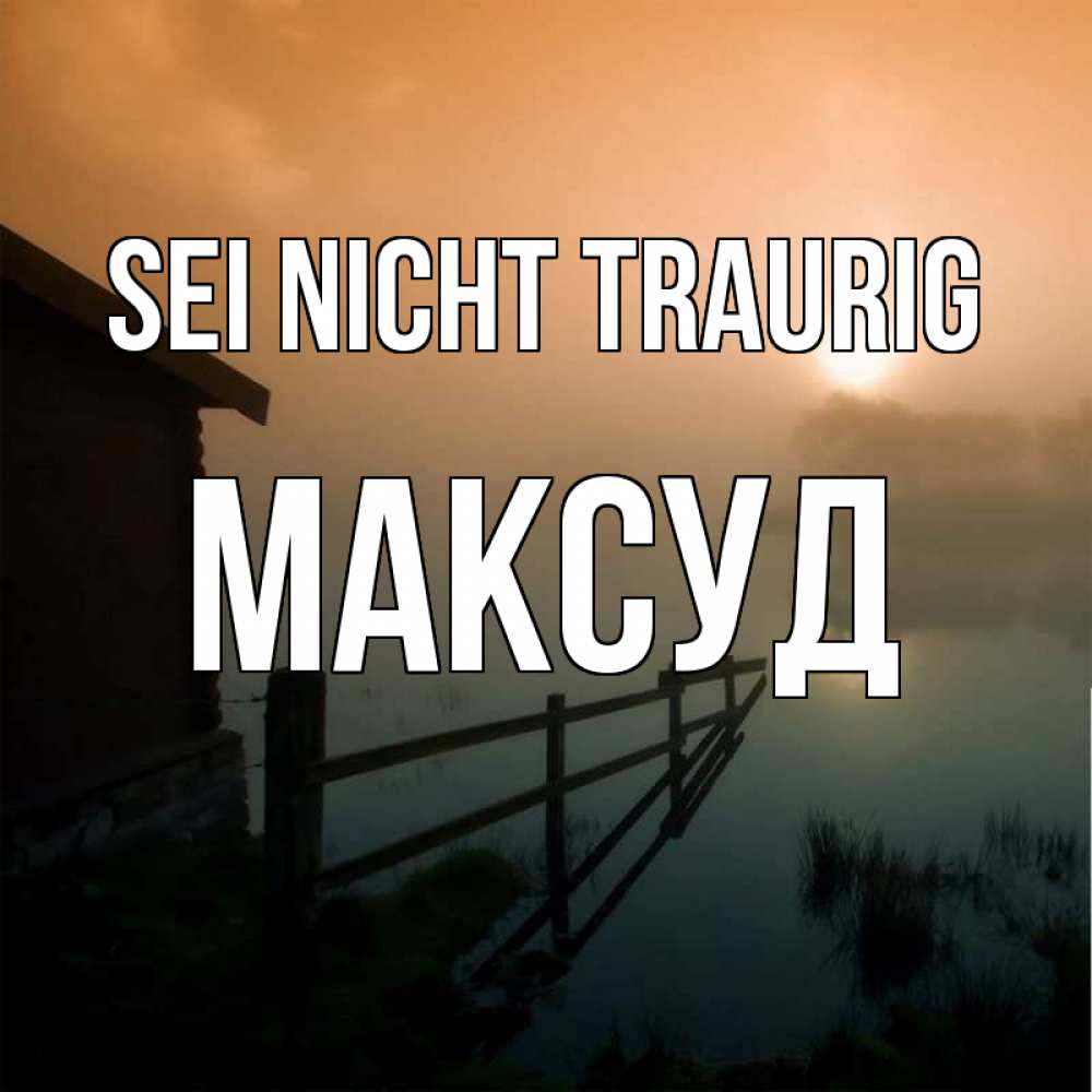 Открытка на каждый день с именем, Максуд Sei nicht traurig дом у озера Прикольная открытка с пожеланием онлайн скачать бесплатно 
