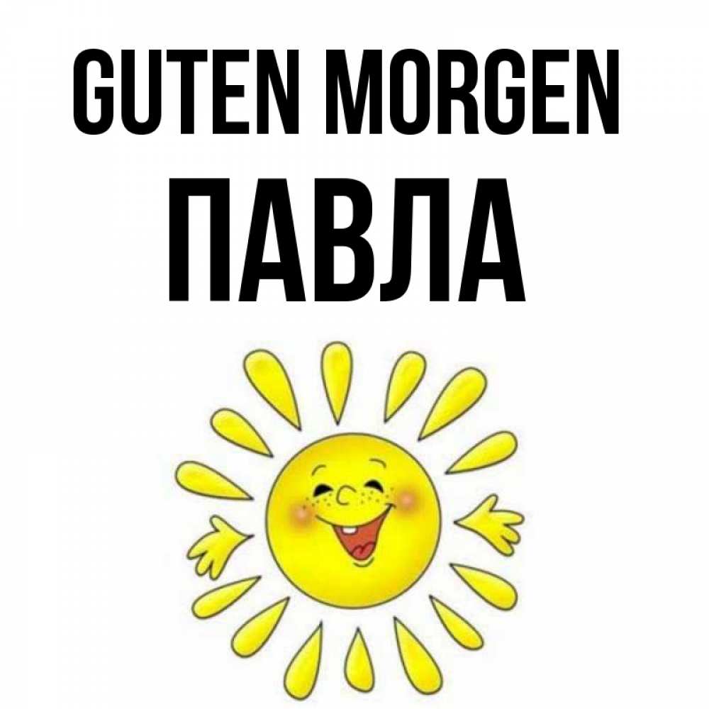 Открытка на каждый день с именем, Павла Guten Morgen улыбка Прикольная открытка с пожеланием онлайн скачать бесплатно 