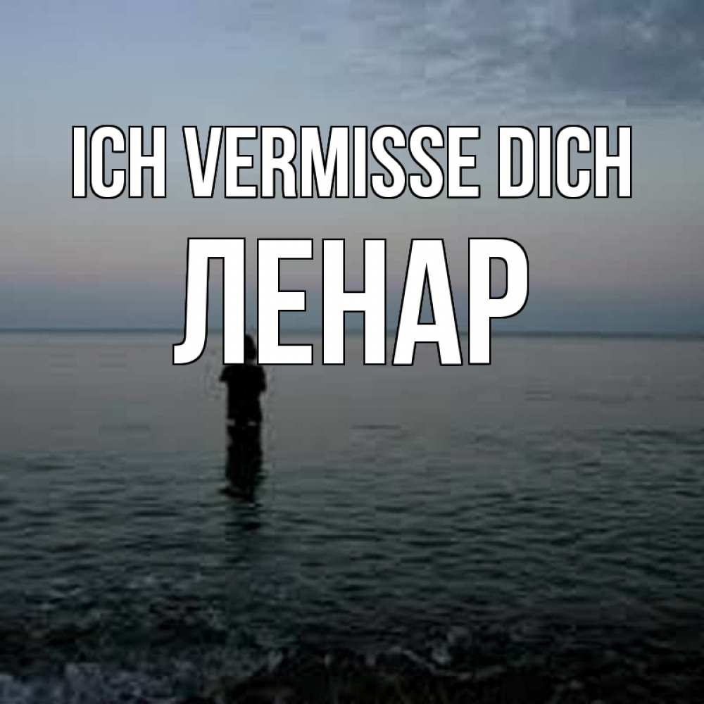 Открытка на каждый день с именем, Ленар Ich vermisse dich скука Прикольная открытка с пожеланием онлайн скачать бесплатно 