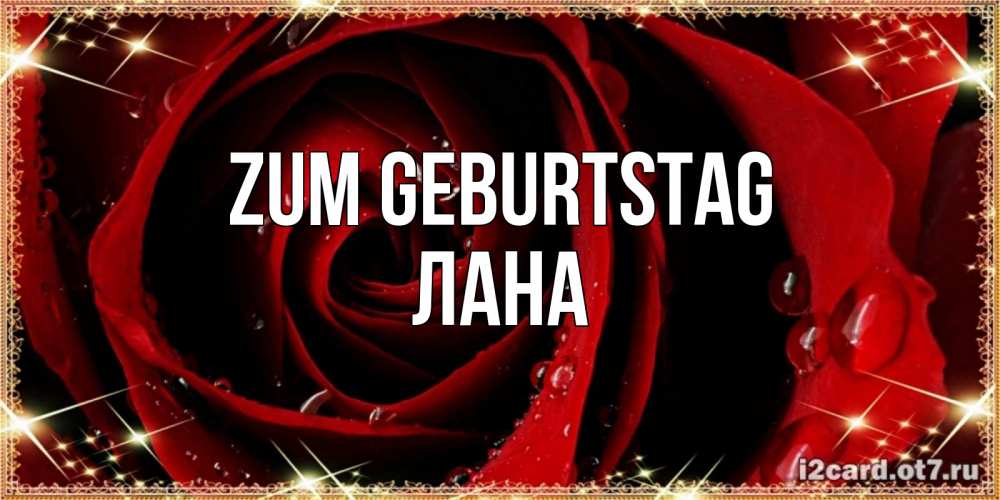 Открытка на каждый день с именем, Лана Zum Geburtstag цветок в росе на день рождения Прикольная открытка с пожеланием онлайн скачать бесплатно 