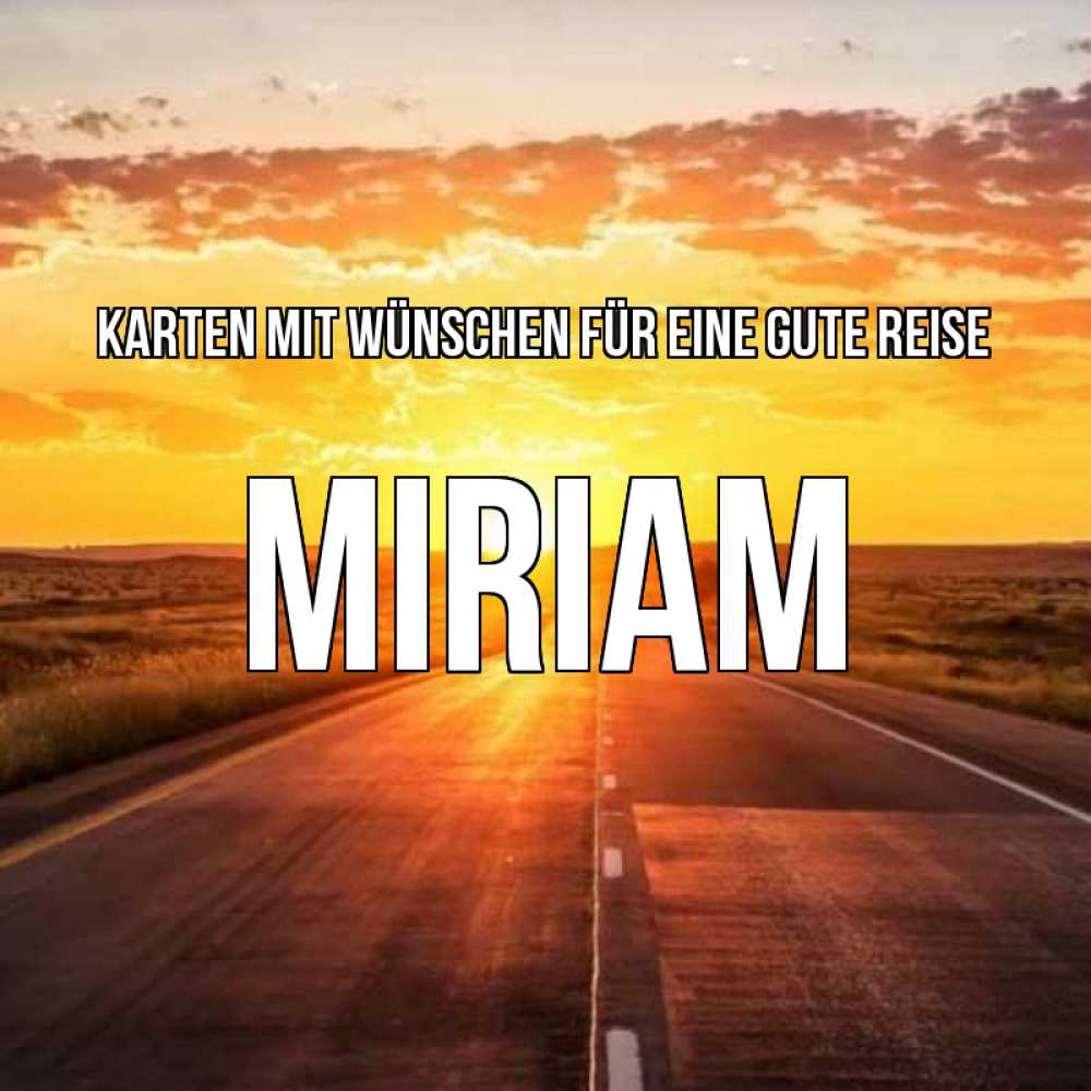 Открытка на каждый день с именем, Miriam Karten mit Wünschen für eine gute Reise солнечный свет, закат Прикольная открытка с пожеланием онлайн скачать бесплатно 