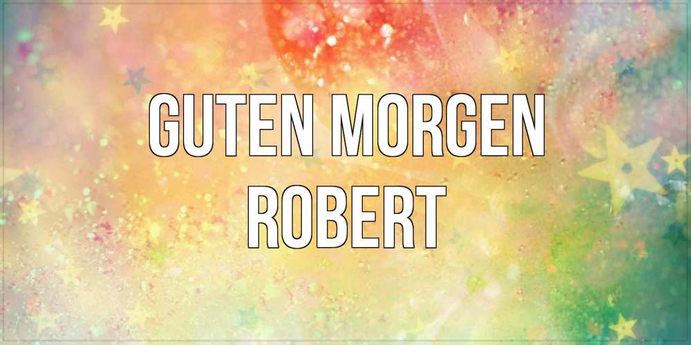 Открытка на каждый день с именем, Robert Guten Morgen красивая открытка с пожеланиями добрейшего утра Прикольная открытка с пожеланием онлайн скачать бесплатно 