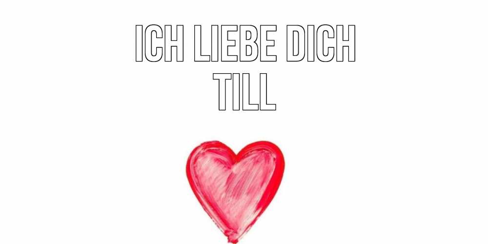Открытка на каждый день с именем, Till Ich liebe dich сердце, рисунок Прикольная открытка с пожеланием онлайн скачать бесплатно 
