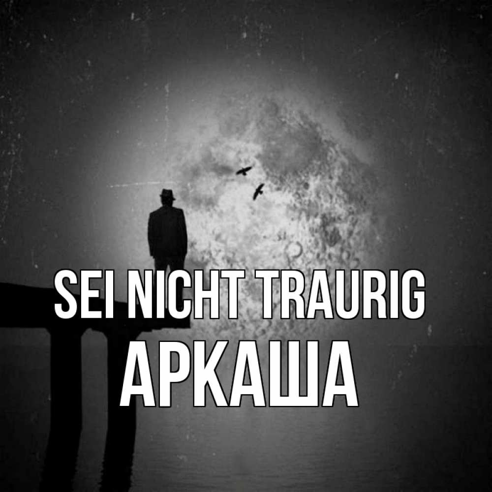 Открытка на каждый день с именем, Аркаша Sei nicht traurig мужчина на мосту Прикольная открытка с пожеланием онлайн скачать бесплатно 