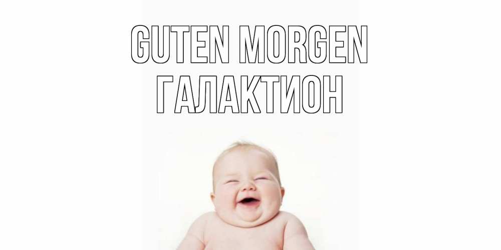Открытка на каждый день с именем, Галактион Guten Morgen малыш с улыбкой Прикольная открытка с пожеланием онлайн скачать бесплатно 