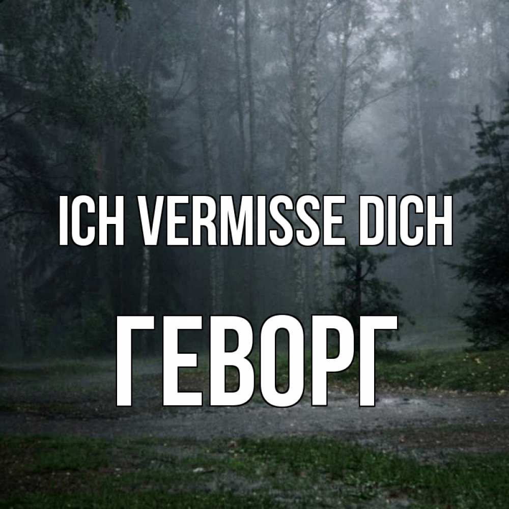 Открытка на каждый день с именем, Геворг Ich vermisse dich одна и плохо мне Прикольная открытка с пожеланием онлайн скачать бесплатно 