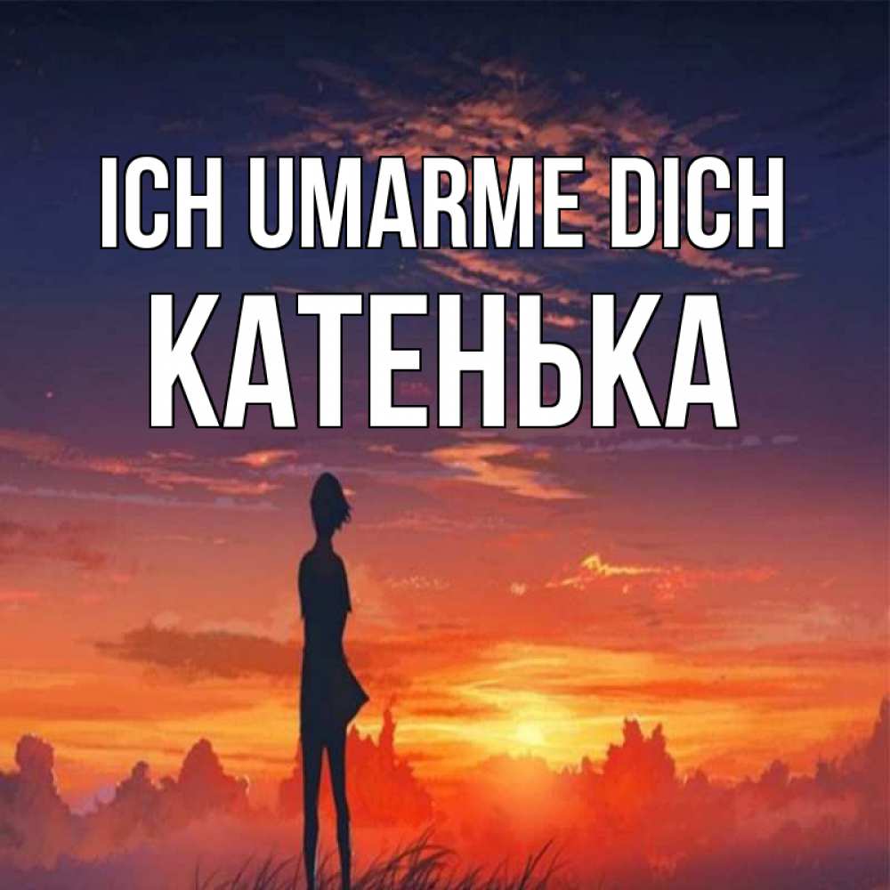 Открытка на каждый день с именем, Катенька Ich umarme dich стройная девушка Прикольная открытка с пожеланием онлайн скачать бесплатно 