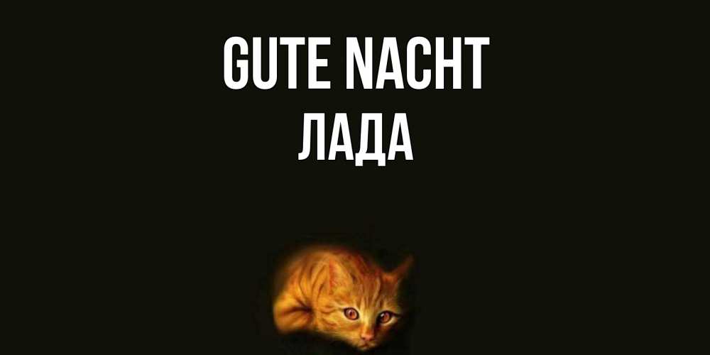 Открытка на каждый день с именем, Лада Gute Nacht кот Прикольная открытка с пожеланием онлайн скачать бесплатно 