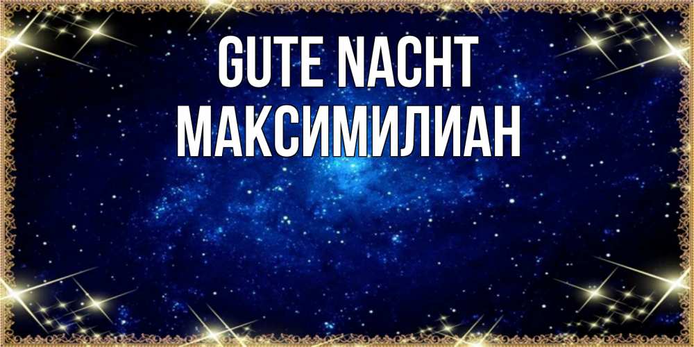 Открытка на каждый день с именем, Максимилиан Gute Nacht открытки перед сном Прикольная открытка с пожеланием онлайн скачать бесплатно 