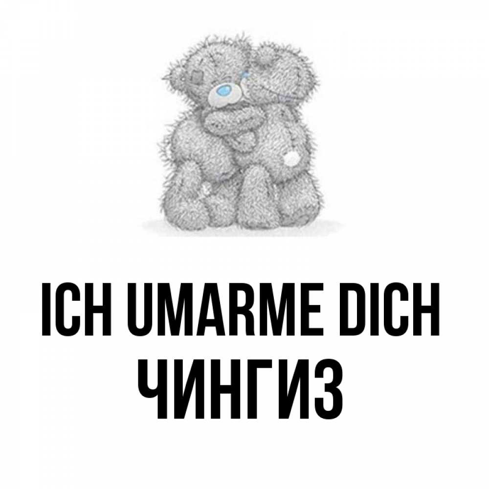 Открытка на каждый день с именем, Чингиз Ich umarme dich два теддика Прикольная открытка с пожеланием онлайн скачать бесплатно 