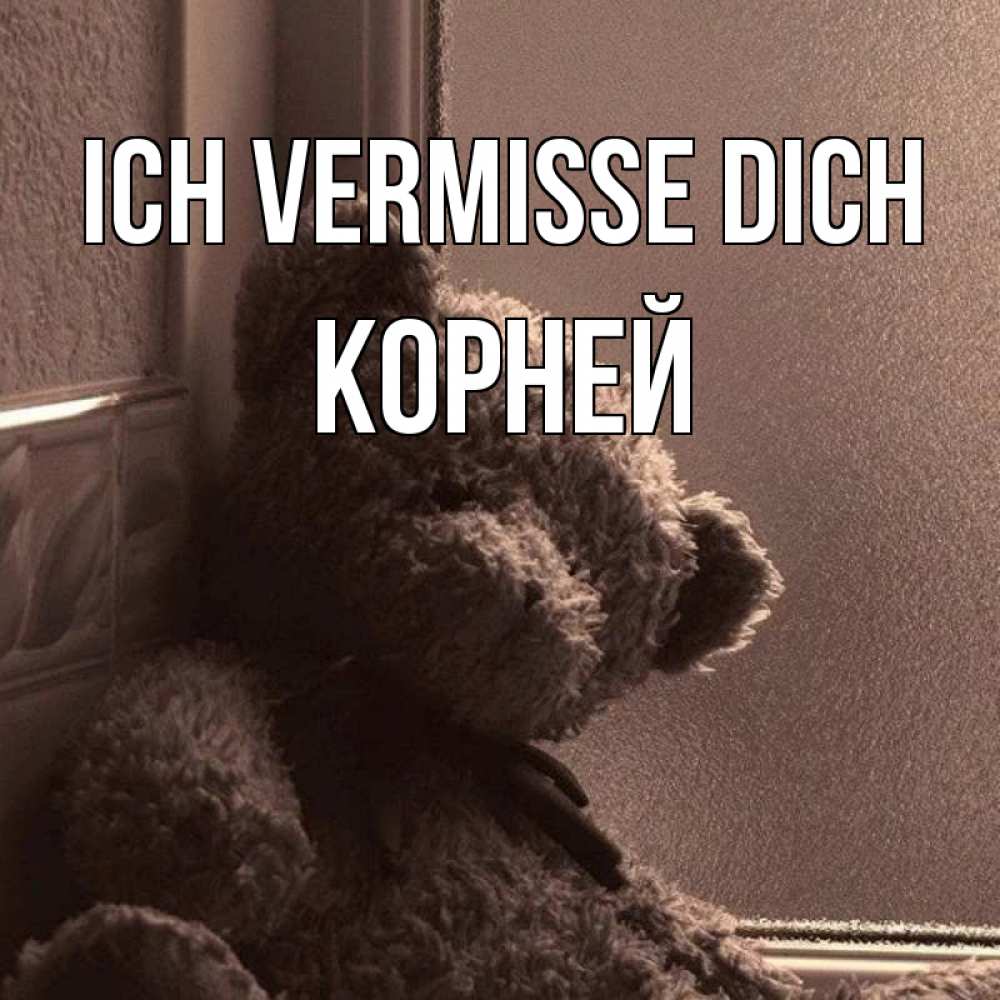 Открытка на каждый день с именем, Корней Ich vermisse dich скучаем тут Прикольная открытка с пожеланием онлайн скачать бесплатно 