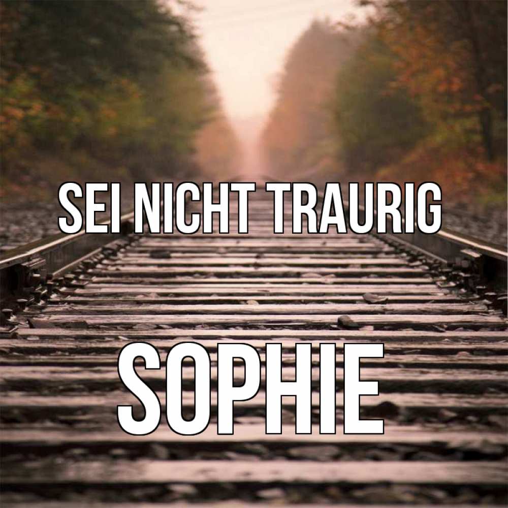 Открытка на каждый день с именем, Sophie Sei nicht traurig лес и железная дорога Прикольная открытка с пожеланием онлайн скачать бесплатно 
