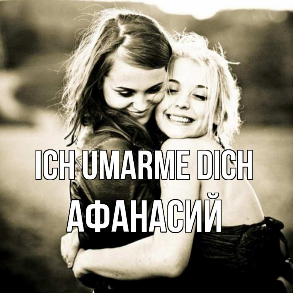 Открытка на каждый день с именем, Афанасий Ich umarme dich девочки обнимаются Прикольная открытка с пожеланием онлайн скачать бесплатно 