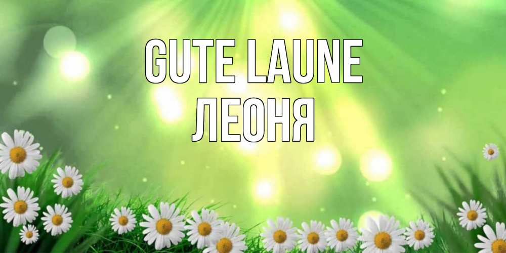 Открытка на каждый день с именем, Леоня Gute Laune открытка с ромашками и солнечными лучами Прикольная открытка с пожеланием онлайн скачать бесплатно 