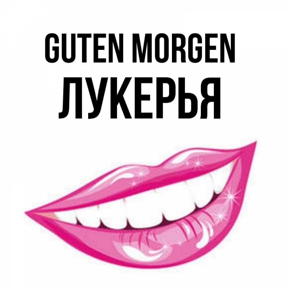 Открытка на каждый день с именем, Лукерья Guten Morgen розовые губы и белые зубы Прикольная открытка с пожеланием онлайн скачать бесплатно 
