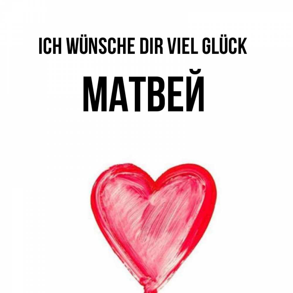 Открытка на каждый день с именем, Матвей Ich wünsche dir viel Glück рисунок маркером Прикольная открытка с пожеланием онлайн скачать бесплатно 