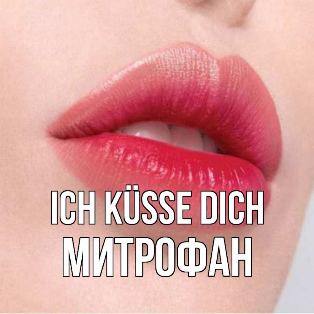 Открытка на каждый день с именем, Митрофан Ich küsse dich губы зубки и нежная кожа Прикольная открытка с пожеланием онлайн скачать бесплатно 