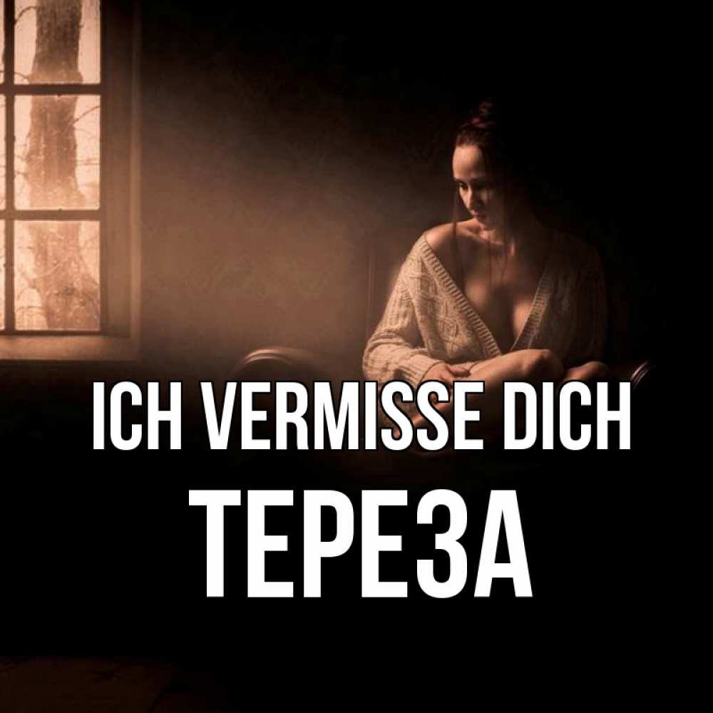 Открытка на каждый день с именем, Тереза Ich vermisse dich приходи в гости ко мне Прикольная открытка с пожеланием онлайн скачать бесплатно 