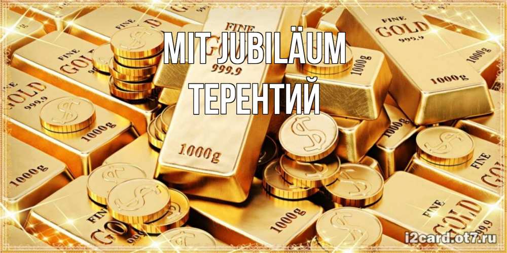 Открытка на каждый день с именем, Терентий Mit Jubiläum золотые слитки и золотые монеты на открытке Прикольная открытка с пожеланием онлайн скачать бесплатно 