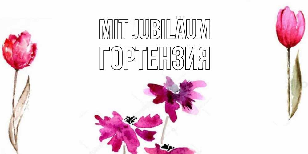 Открытка на каждый день с именем, Гортензия Mit Jubiläum красные цветы нарисованные акварелью Прикольная открытка с пожеланием онлайн скачать бесплатно 