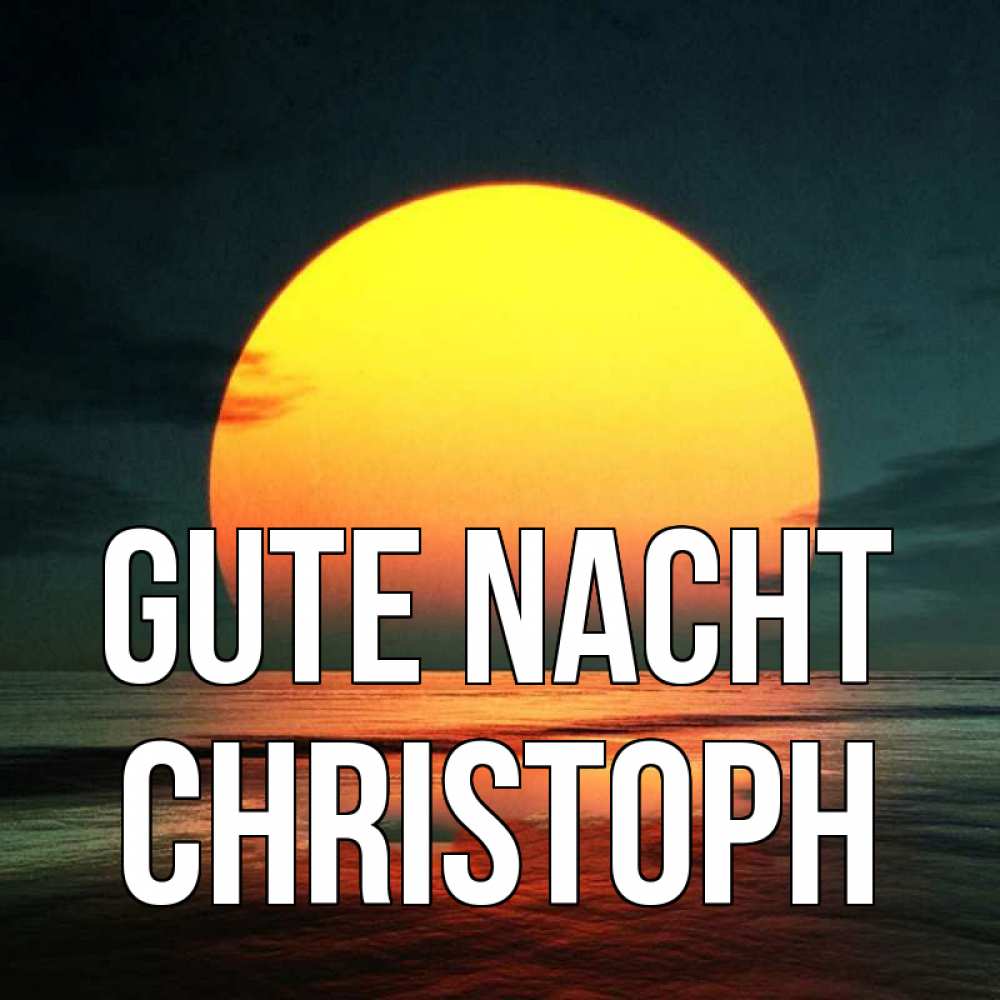 Открытка на каждый день с именем, Christoph Gute Nacht огромный диск солнц Прикольная открытка с пожеланием онлайн скачать бесплатно 