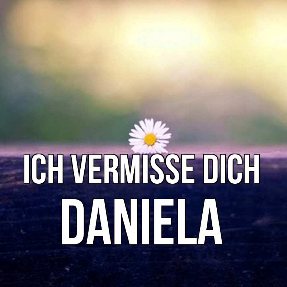 Открытка на каждый день с именем, Daniela Ich vermisse dich приходи в гости Прикольная открытка с пожеланием онлайн скачать бесплатно 