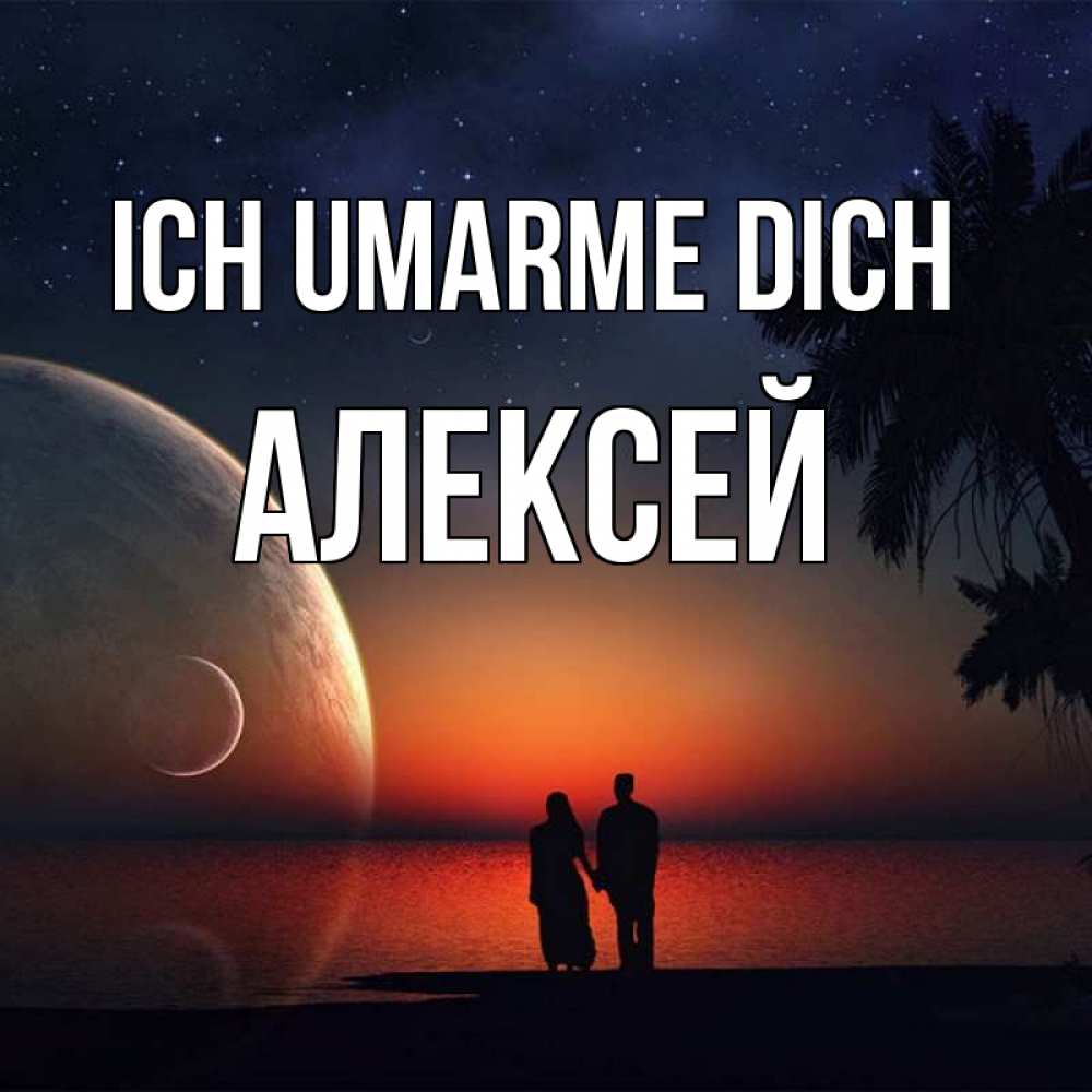 Открытка на каждый день с именем, Алексей Ich umarme dich восход спутников Прикольная открытка с пожеланием онлайн скачать бесплатно 