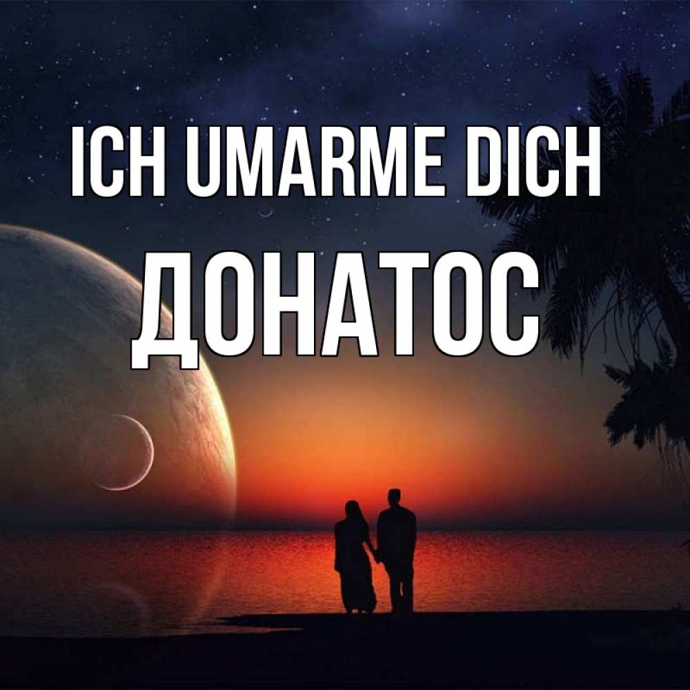 Открытка на каждый день с именем, Донатос Ich umarme dich восход спутников Прикольная открытка с пожеланием онлайн скачать бесплатно 