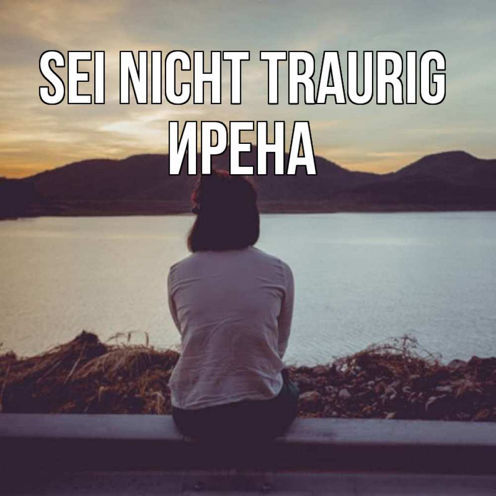 Открытка на каждый день с именем, Ирена Sei nicht traurig вода и горы Прикольная открытка с пожеланием онлайн скачать бесплатно 