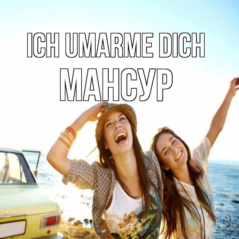 Открытка на каждый день с именем, Мансур Ich umarme dich веселые девушки Прикольная открытка с пожеланием онлайн скачать бесплатно 