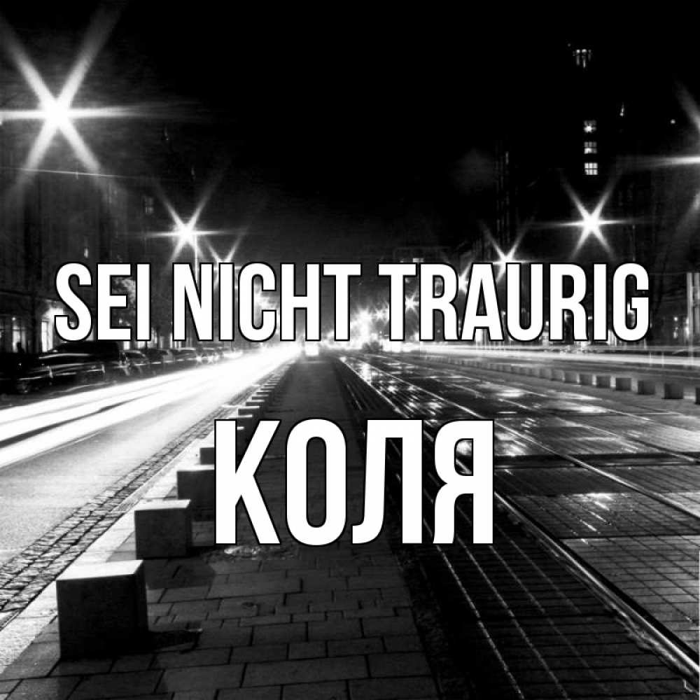 Открытка на каждый день с именем, Коля Sei nicht traurig ночной проспект Прикольная открытка с пожеланием онлайн скачать бесплатно 