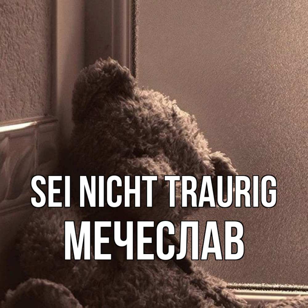 Открытка на каждый день с именем, Мечеслав Sei nicht traurig стекол рефленое Прикольная открытка с пожеланием онлайн скачать бесплатно 