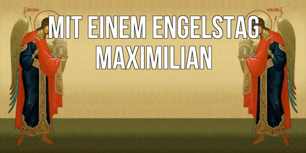 Открытка на каждый день с именем, Maximilian Mit einem Engelstag христианство, праздники, день ангела Прикольная открытка с пожеланием онлайн скачать бесплатно 