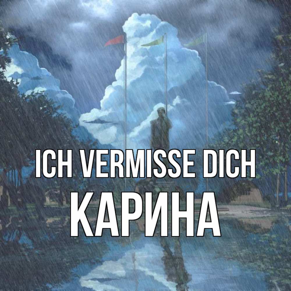 Открытка на каждый день с именем, Карина Ich vermisse dich печалька Прикольная открытка с пожеланием онлайн скачать бесплатно 