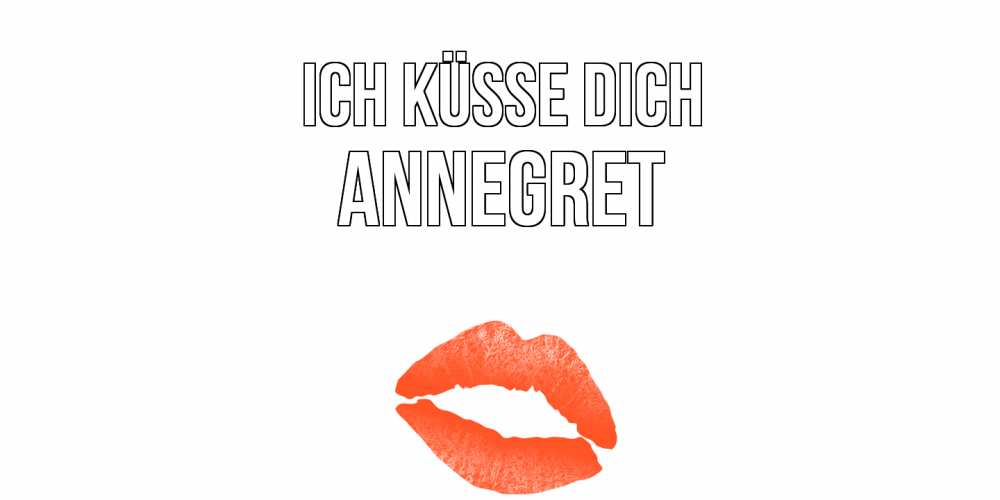 Открытка на каждый день с именем, Annegret Ich küsse dich поцелуй Прикольная открытка с пожеланием онлайн скачать бесплатно 