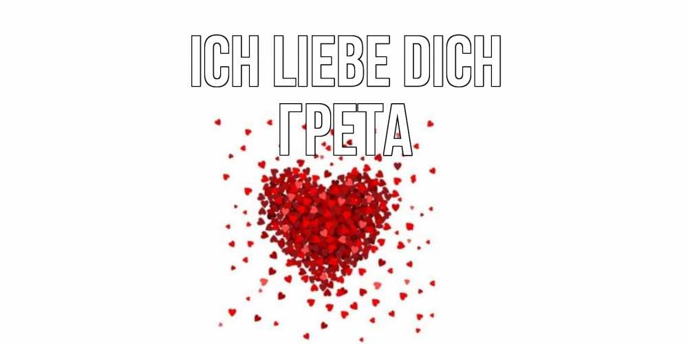 Открытка на каждый день с именем, Грета Ich liebe dich сердце Прикольная открытка с пожеланием онлайн скачать бесплатно 