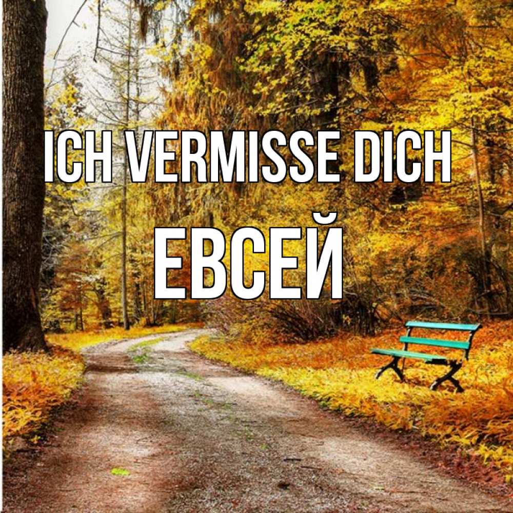 Открытка на каждый день с именем, Евсей Ich vermisse dich зеленая лавочка и осенний лес Прикольная открытка с пожеланием онлайн скачать бесплатно 