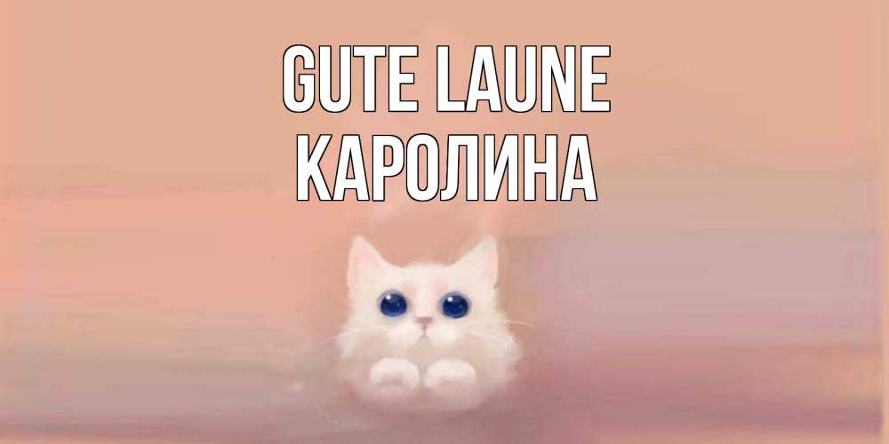 Открытка на каждый день с именем, Каролина Gute Laune кошка Прикольная открытка с пожеланием онлайн скачать бесплатно 