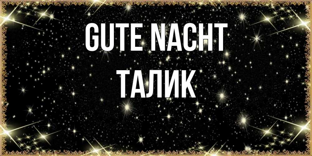 Открытка на каждый день с именем, Талик Gute Nacht засыпаем под звездами Прикольная открытка с пожеланием онлайн скачать бесплатно 