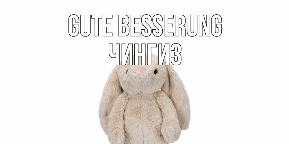 Открытка на каждый день с именем, Чингиз Gute Besserung не болей Прикольная открытка с пожеланием онлайн скачать бесплатно 