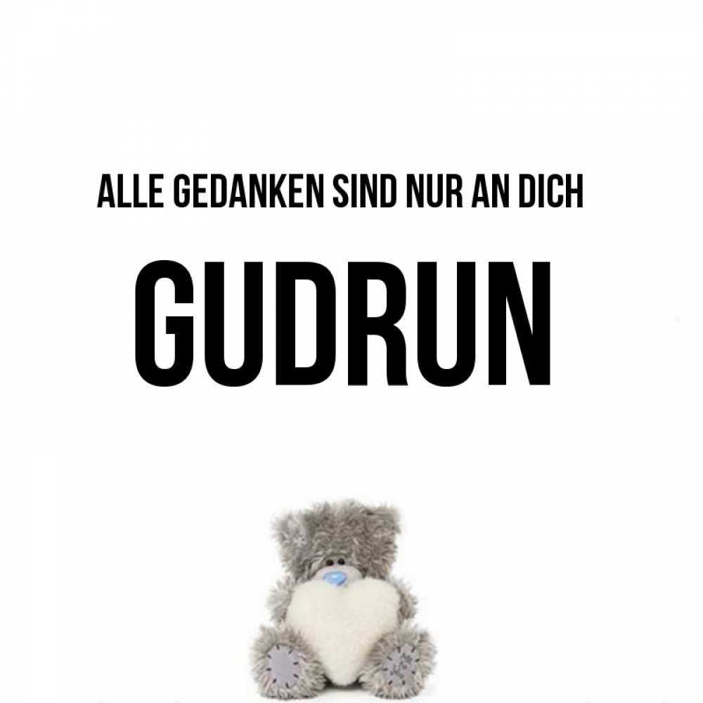 Открытка на каждый день с именем, Gudrun Alle Gedanken sind nur an dich тедди с сердечком для любимой Прикольная открытка с пожеланием онлайн скачать бесплатно 